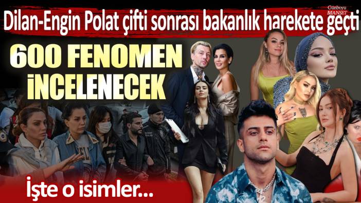 Dilan-Engin Polat çifti sonrası bakanlık harekete geçti: 600 fenomen incelenecek! İşte o isimler...