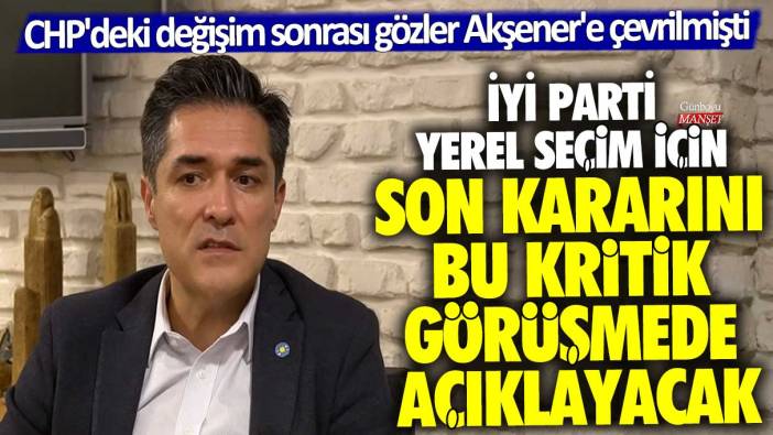 İYİ Parti yerel seçim için son kararını bu kritik görüşmede açıklayacak: CHP'deki değişim sonrası gözler Akşener'e çevrilmişti