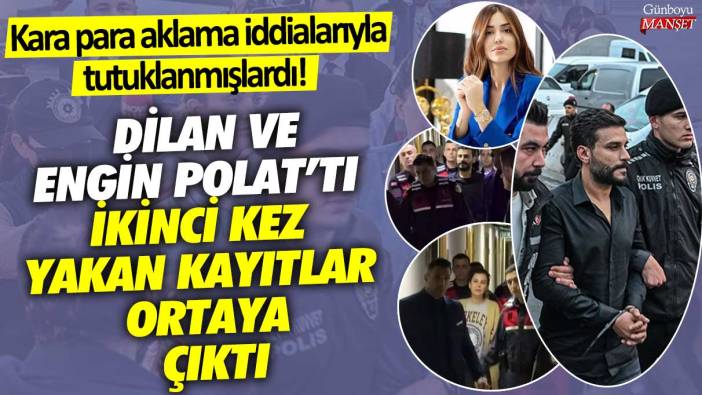 Kara para aklama iddialarıyla tutuklanmışlardı! Dilan ve eşi Engin Polat’tı ikinci kez yakan kayıtlar ortaya çıktı