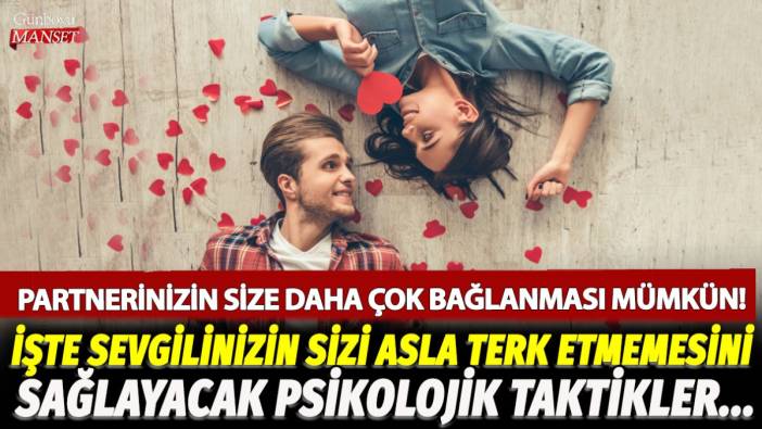 Sevgilinizin size daha çok bağlanmasını sağlamak mümkün! İşte ilişkide partnerin sizi asla terk etmemesini sağlayacak psikolojik yöntemler