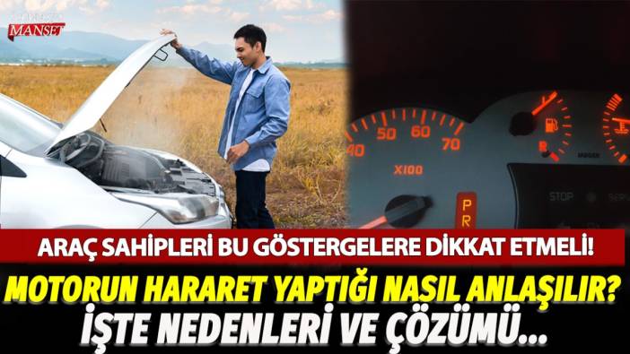 Araba motorunun hararet yaptığını anlamanın yolları neler? İşte araba motorunda hararetin nedenleri ve çözümü