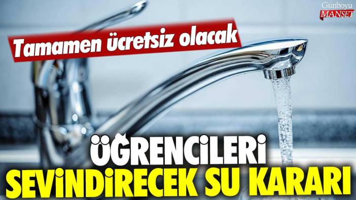 Öğrencileri sevindirecek su kararı: Tamamen ücretsiz olacak