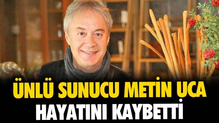 Ünlü sunucu Metin Uca hayatını kaybetti: Şah damarı ameliyatının ardından entübe edilmişti...