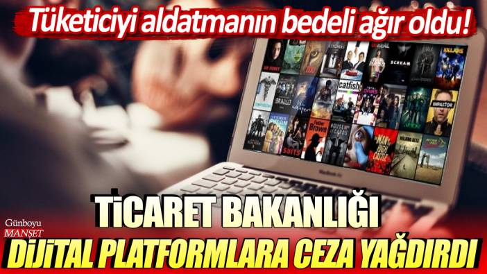 Tüketiciyi aldatmanın bedeli ağır oldu: Ticaret Bakanlığı, dijital içerik platformlarına ceza yağdırdı