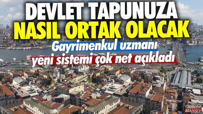 Devlet tapunuza nasıl ortak olacak? Gayrimenkul uzmanı yeni sistemi çok net açıkladı