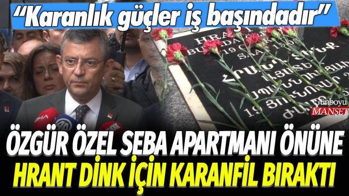 CHP Genel Başkanı Özgür Özel Sebat Apartmanı önüne Hrant Dink için karanfil bıraktı: Karanlık güçler iş başındadır