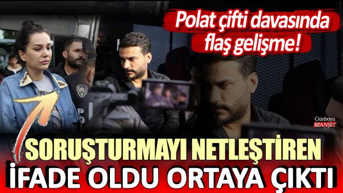 Polat çifti davasında flaş gelişme: Soruşturmayı netleştiren o ifade...