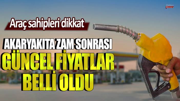 Araç sahipleri dikkat: Akaryakıta zam sonrası güncel fiyatlar belli oldu