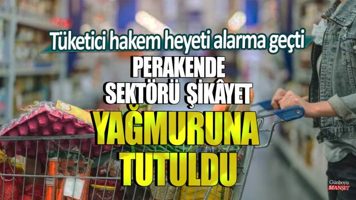 Tüketici hakem heyeti alarma geçti: Perakende sektörü şikâyet yağmuruna tutuldu