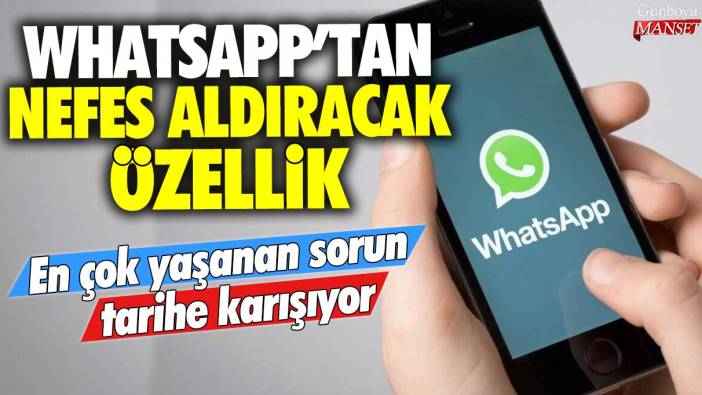 WhatsApp'tan dikkat çeken özellik: Kullanıcıların en çok yaşadığı sorun tarihe karışıyor