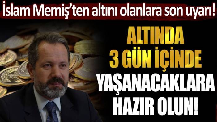 İslam Memiş altın sahiplerini uyardı: 3 gün içerisinde hazırlığınızı tamamlayın