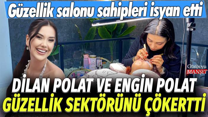 Dilan Polat ve Engin Polat güzellik sektörünü çökertti: Güzellik salonu sahipleri isyan etti