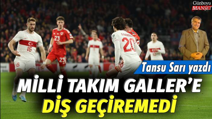 Milli takım Galler'e diş geçiremedi: Tansu sarı yazdı...