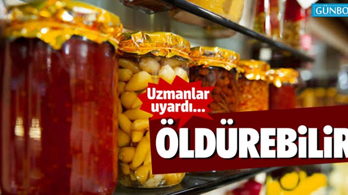 Uzmanlar uyardı: Doğru yapılmayan konserve öldürebilir