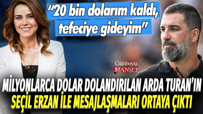 Milyonlarca dolar dolandırılan Arda Turan'ın bankacı Seçil Erzan ile mesajlaşmaları ortaya çıktı: 20 bin dolarım kaldı, tefeciye gideyim