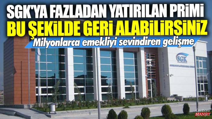 SGK'ya fazladan yatırılan primi bu şekilde geri alabilirsiniz! Milyonlarca emekliyi sevindiren gelişme