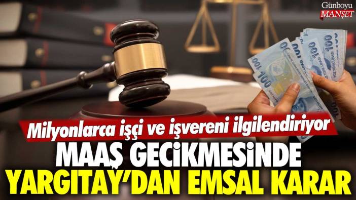 Milyonlarca işçi ve işvereni ilgilendiriyor: Maaş gecikmesinde Yargıtay’dan emsal karar