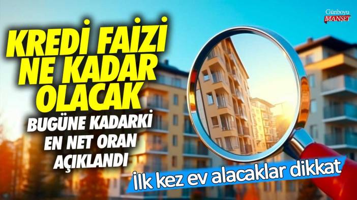 İlk kez ev alacaklar dikkat! Kredi faizi ne kadar olacak!  Bugüne kadarki en net oran açıklandı