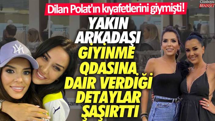 Dilan Polat'ın kıyafetlerini giymişti!  Polat'ın yakın arkadaşı Canan Toprak'ın giyinme odasına dair verdiği detaylar şaşırttı