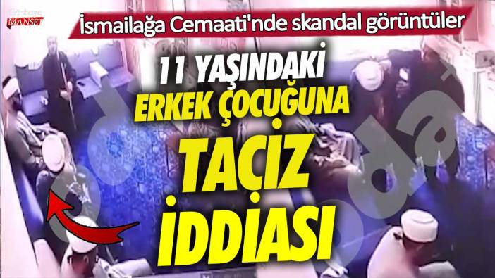 11 yaşındaki erkek çocuğuna taciz iddiası! İsmailağa Cemaati'nde skandal görüntüler