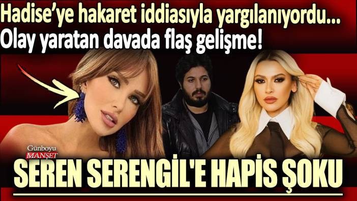 Hakaret iddiasıyla yargılanıyordu... Hadise'yle olan davasında flaş gelişme: Seren Serengil'e hapis şoku!