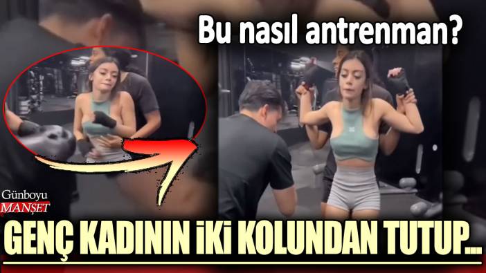 Bu nasıl antrenman? Genç kadının iki kolundan tutup...