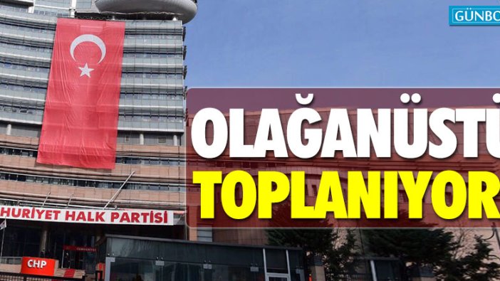 CHP PM olağanüstü toplanıyor