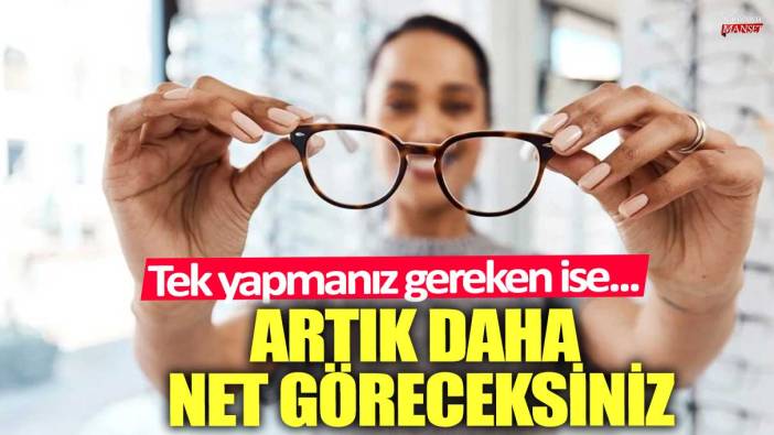 Artık daha net göreceksiniz! Tek yapmanız gereken ise...