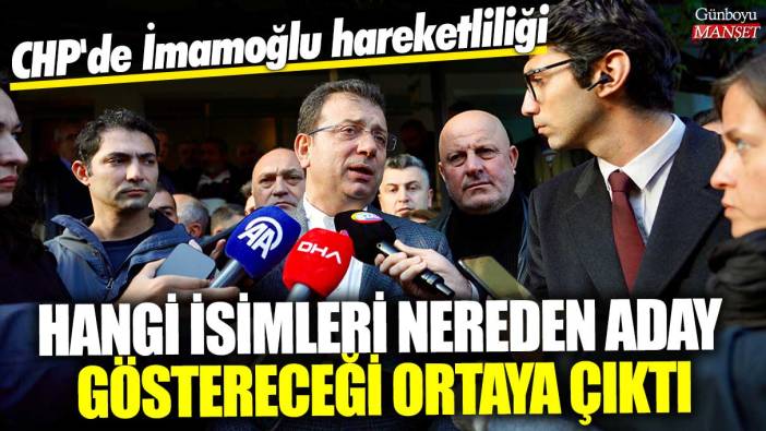 CHP'de İmamoğlu hareketliliği! Hangi isimleri nereden aday göstereceği ortaya çıktı