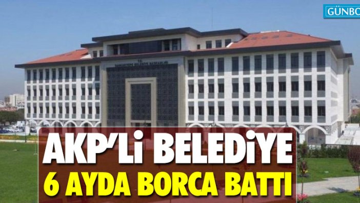 AKP'li Sancaktepe Belediyesi 6 ayda borca battı!