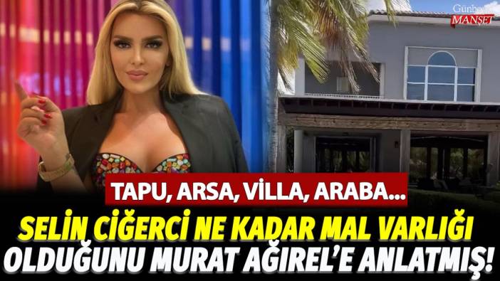 Tapu, arsa, villa, araba... Selin Ciğerci ne kadar mal varlığı olduğunu Murat Ağırel'e anlatmış