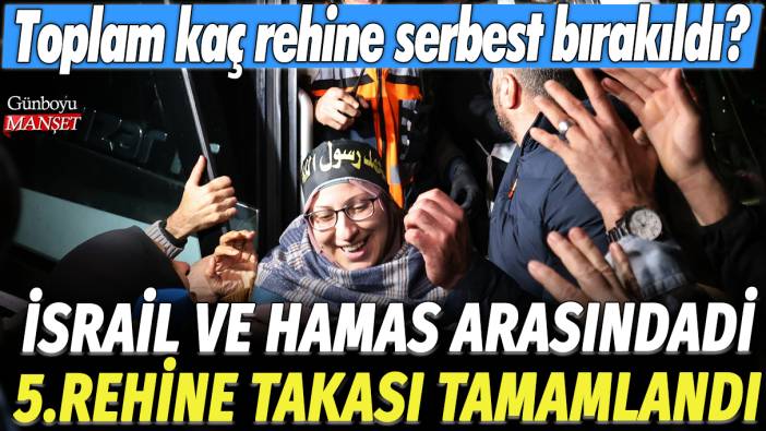 İsrail ve Hamas arasındaki 5.rehine takası tamamlandı: Toplam kaç rehine serbest bırakıldı?