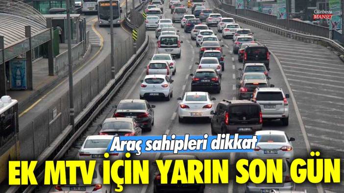 Araç sahipleri dikkat! Ek MTV için yarın son gün