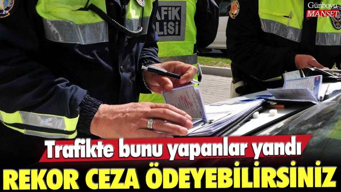 Trafikte bunu yapanlar yandı! Rekor ceza ödeyebilirsiniz