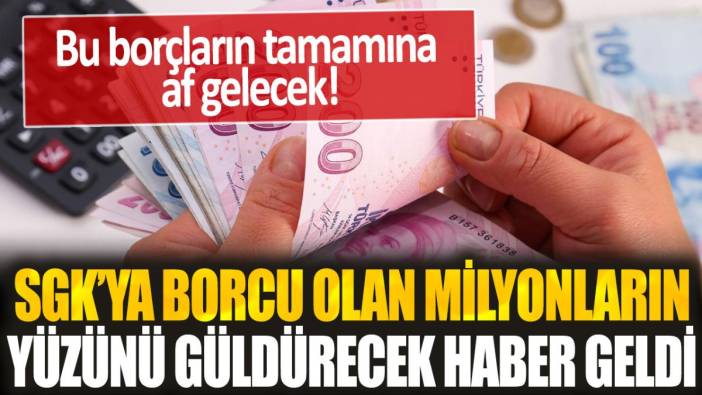 SGK'ya borcu olan vatandaşın yüzünü güldüren haber... Bu borçların tamamına af geliyor!