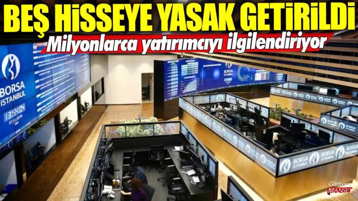 Milyonlarca yatırımcıyı ilgilendiriyor! Beş hisseye yasak getirildi