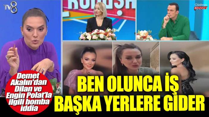 Demet Akalın'dan Dilan ve Engin Polat'la ilgili bomba iddia! Ben olunca iş başka yerlere gider