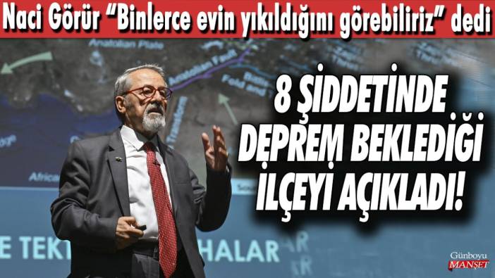 Depremleri nokta atışı bilen Profesör Naci Görür binlerce evin yıkıldığını görebiliriz dedi! 8 şiddetinde deprem beklediği ilçeyi açıkladı