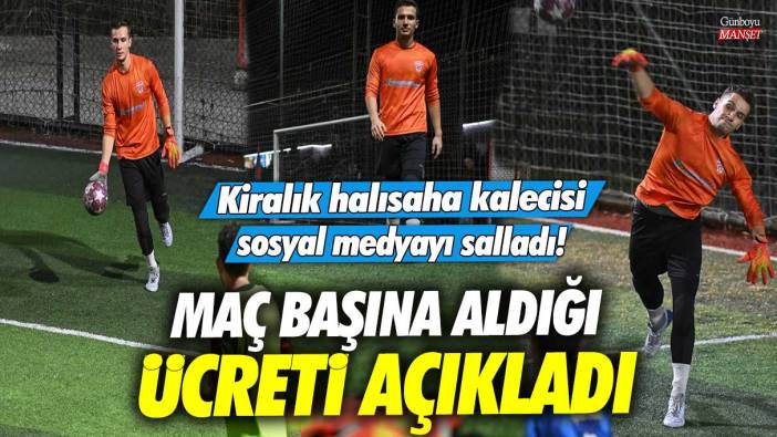 Kiralık halısaha kalecisi sosyal medyayı salladı! Maç başına aldığı ücreti açıkladı