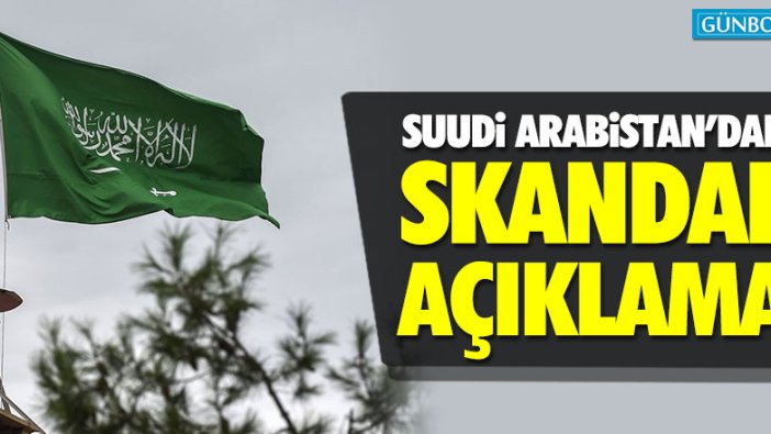 Suudi Arabistan'dan skandal açıklama