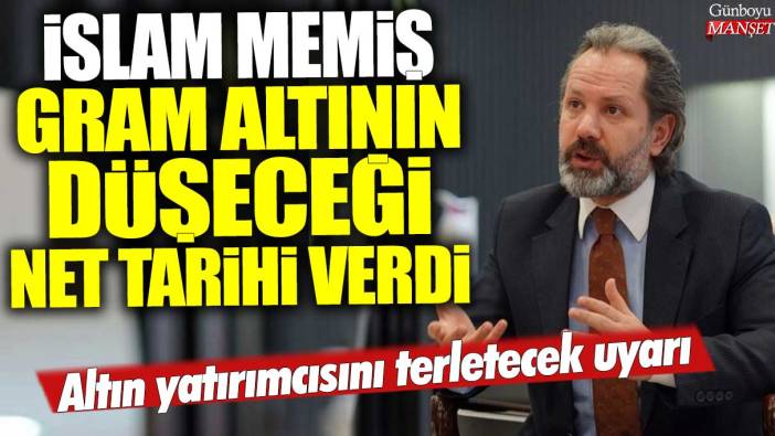 Altın yatırımcısını terletecek uyarı: İslam Memiş gram altının düşeceği net tarihi verdi