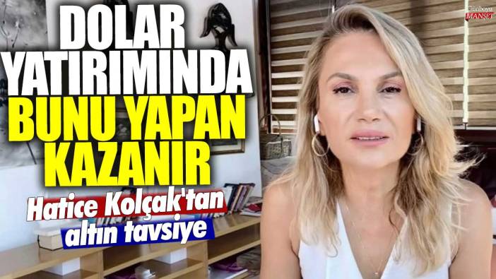 Hatice Kolçak'tan altın değerinde tavsiye! Dolar yatırımında bunu yapan paraya para demeyecek