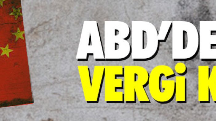 ABD'den Çin'e ek vergi kararı