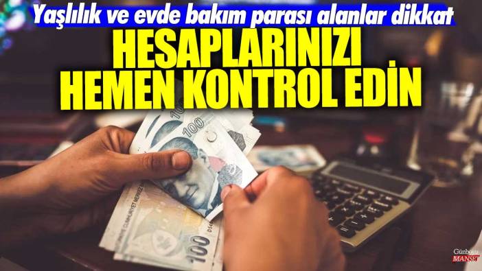 Yaşlılık ve evde bakım parası alanlar dikkat! Hesaplarınızı hemen kontrol edin