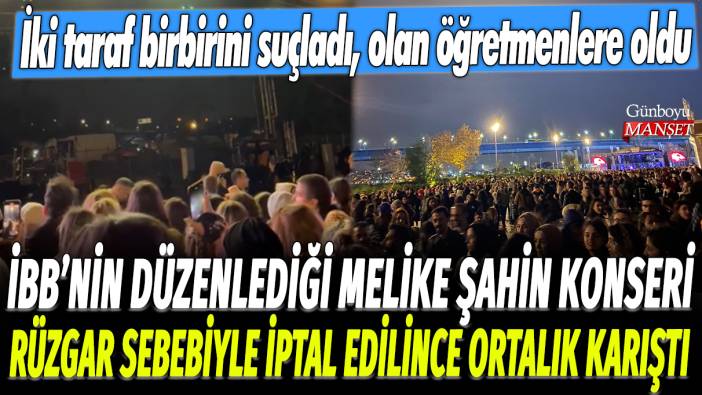 İBB'nin düzenlediği Melike Şahin konseri rüzgar sebebiyle iptal edilince ortalık karıştı: İki taraf birbirini suçladı, olan öğretmenlere oldu