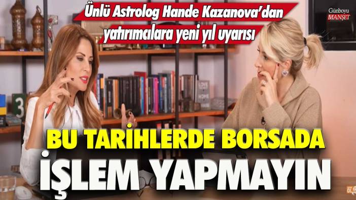 Ünlü Astrolog Hande Kazanova’dan yatırımcılara yeni yıl uyarısı! Bu tarihlerde borsada işlem yapmayın