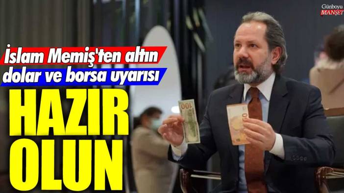 İslam Memiş'ten altın, dolar ve borsa uyarısı: Hazır olun