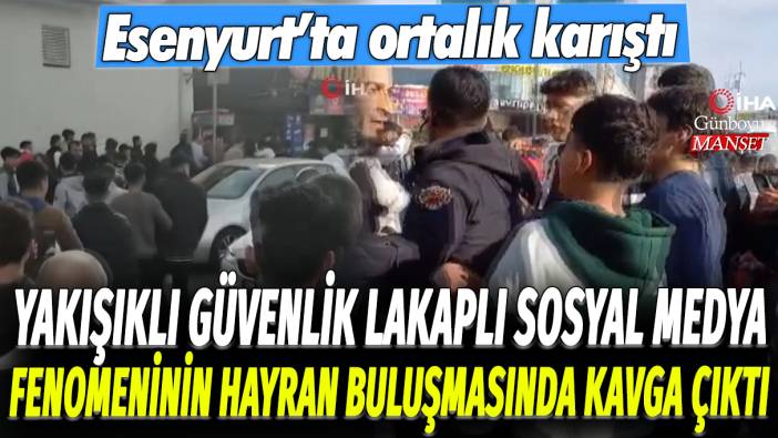 Yakışıklı Güvenlik lakaplı sosyal medya fenomeninin hayran buluşmasında kavga çıktı: Esenyurt'ta ortalık karıştı