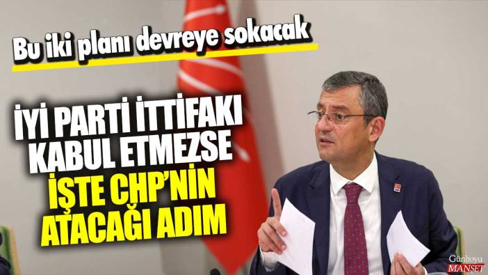 İYİ Parti ittifakı kabul etmezse işte CHP’nin atacağı adım... Bu iki planı devreye sokacak