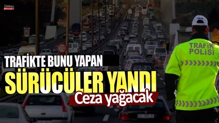 Trafikte bunu yapan sürücüler yandı: Ceza yağacak